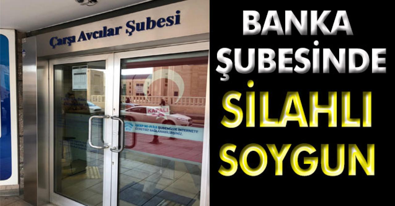 Banka şubesinde  silahlı soygun!