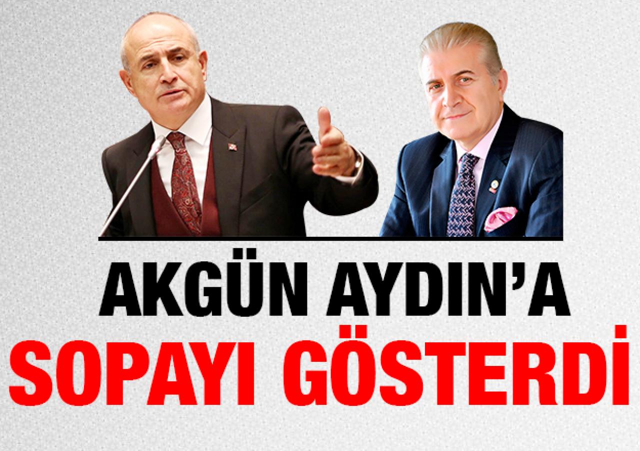 Akgün Aydın'a sopayı gösterdi