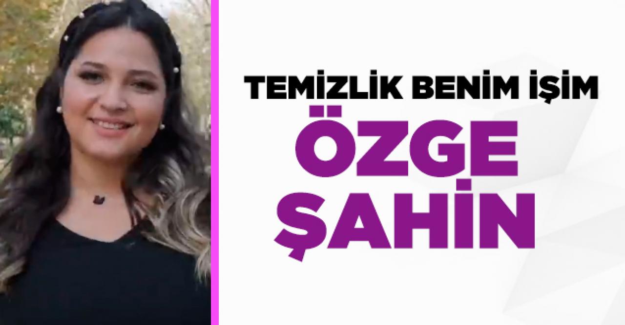 Temizlik Benim İşim Best Of Özge Şahin kimdir?