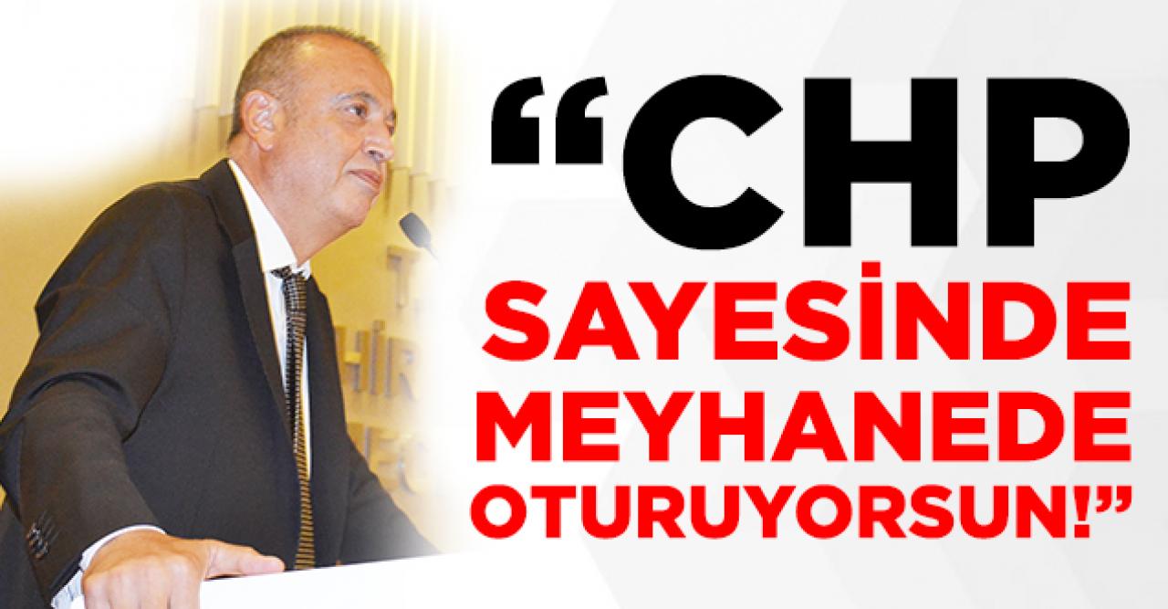 CHP sayesinde meyhanede oturuyorsun