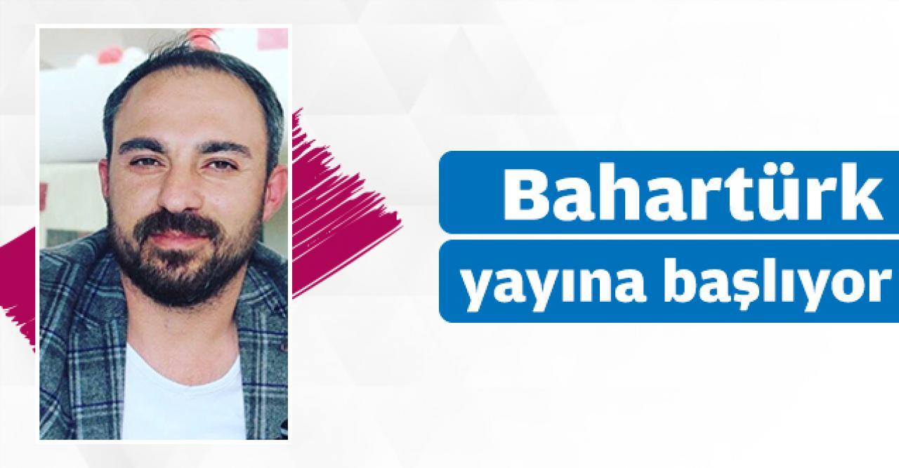 Bahartürk yayına başlıyor