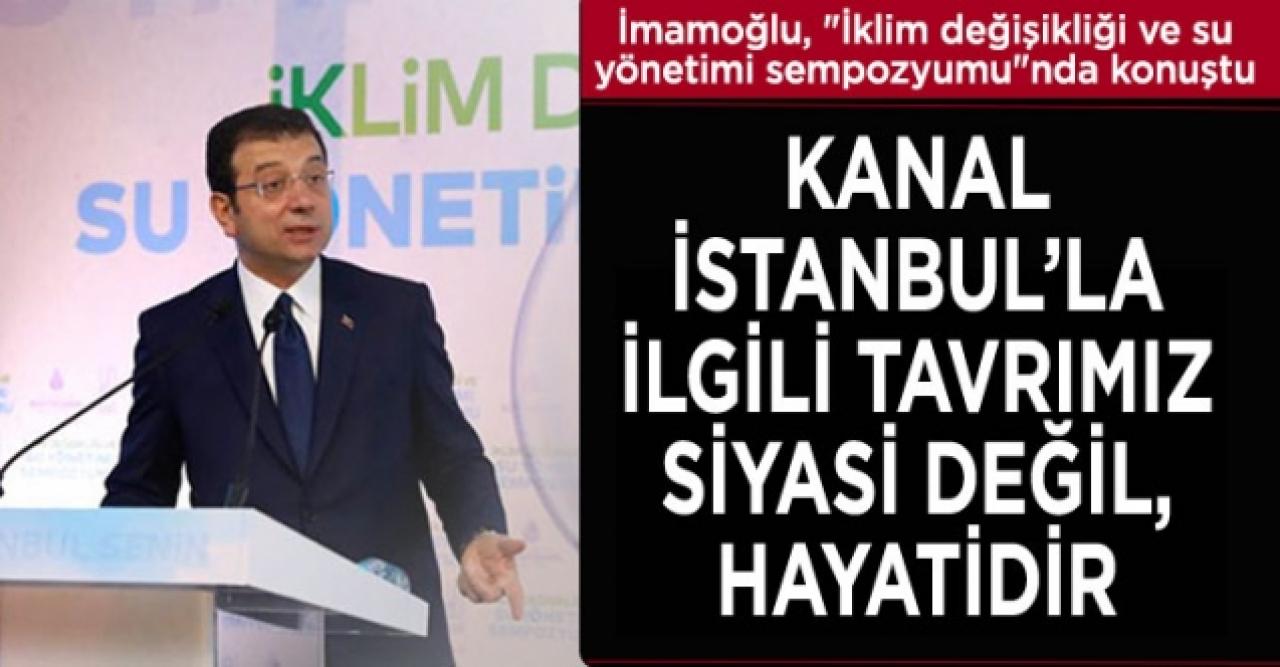 İmamoğlu: Kanal İstanbul'la ilgili tavrımız siyasi değil, hayatidir