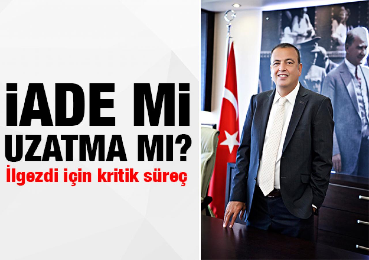 İade mi uzatma mı! İlgezdi görevine dönecek mi