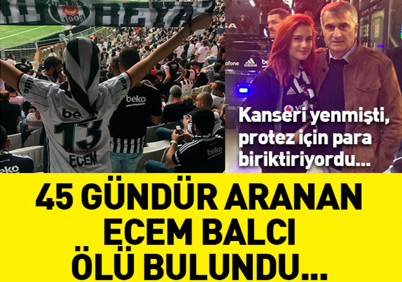 1.5 aydır aranan Ecem Balcı'nın cansız bedeni bulundu