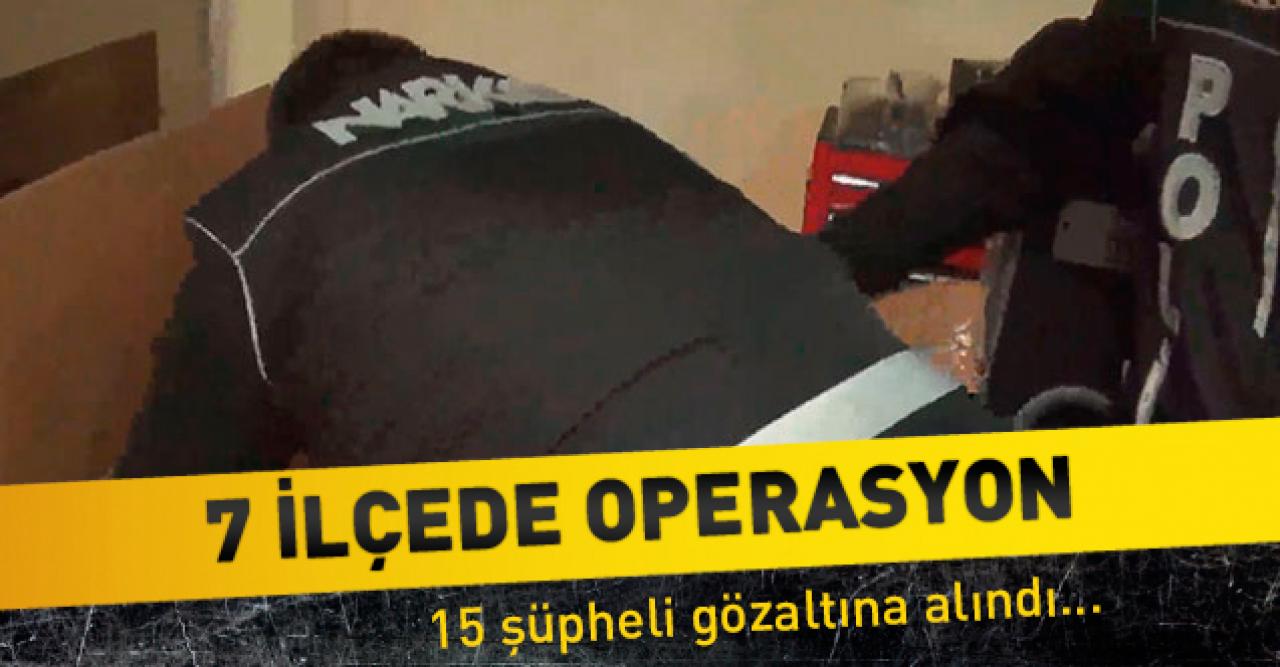 İstanbul'un 7 ilçesinde operasyon