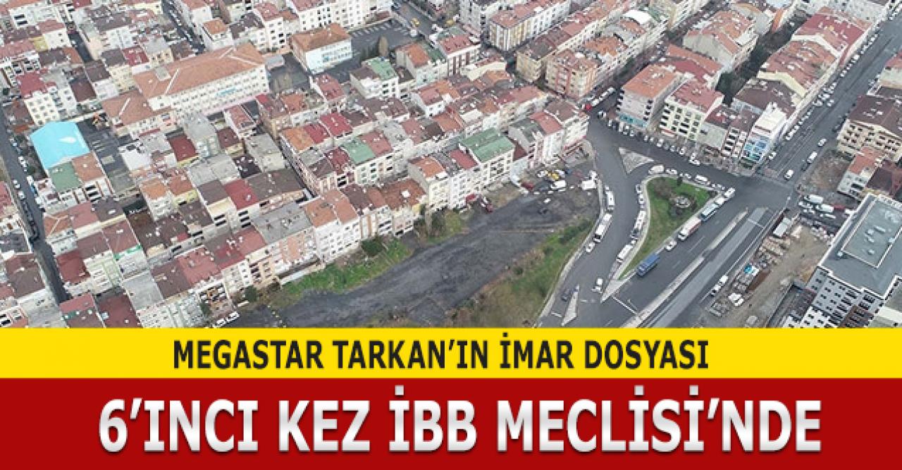 Tarkan'ın dosyası 6. kez İBB Meclisi'ne geldi