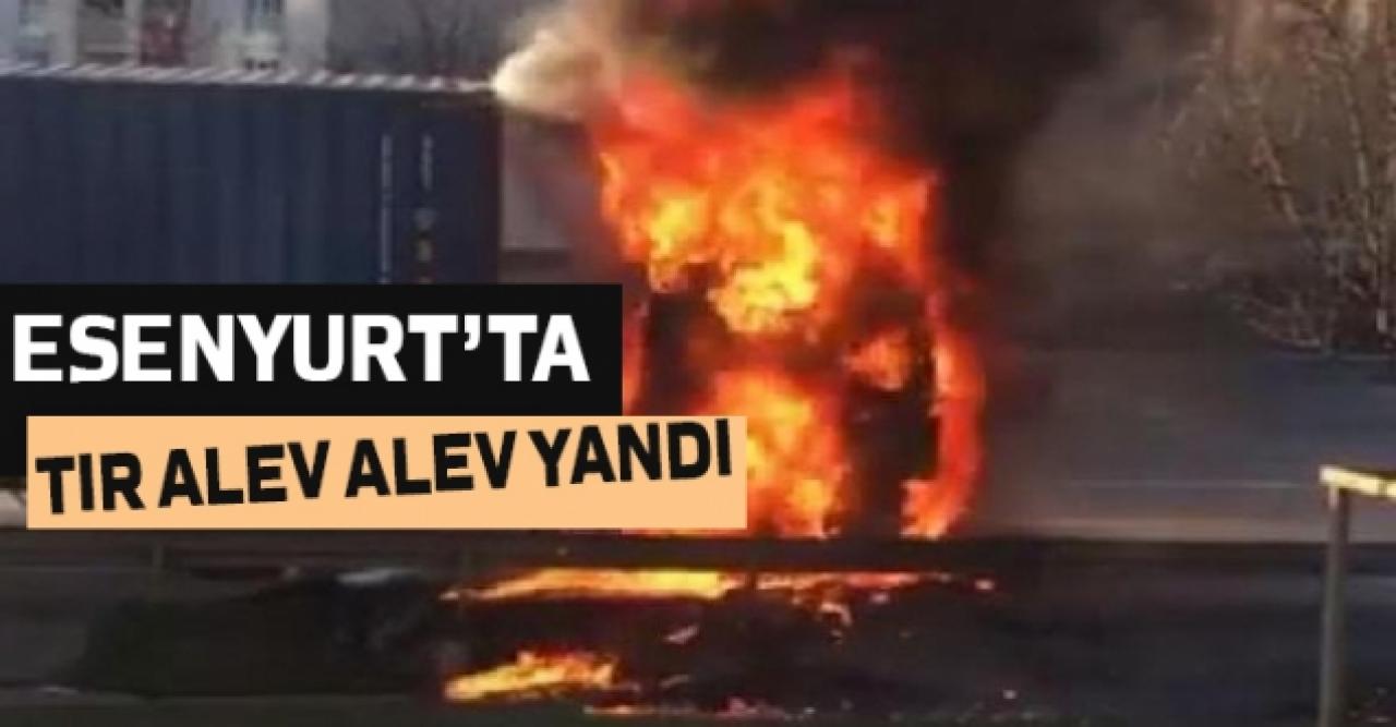 Esenyurt'ta tır alev alev yandı!