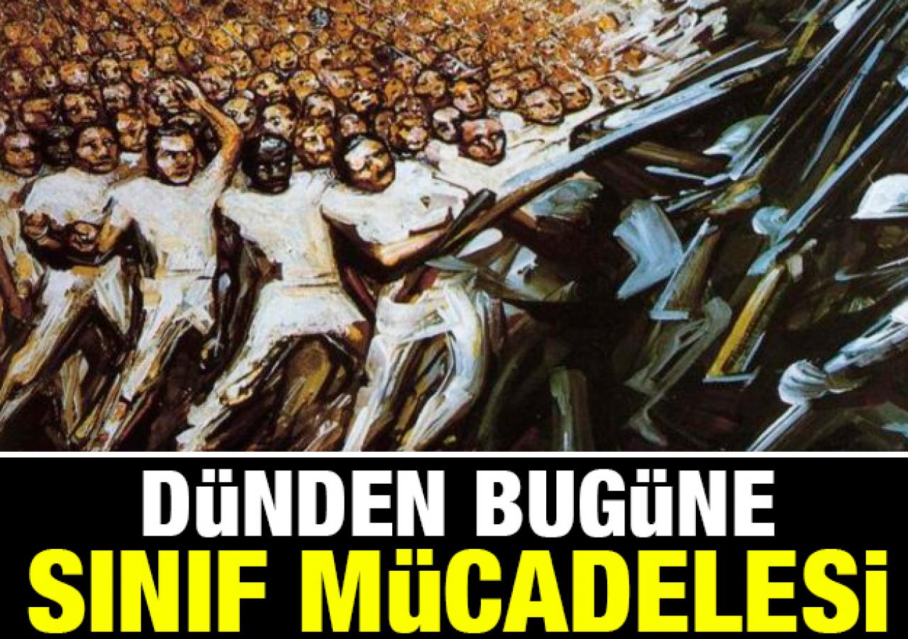 Dünden bugüne çıkan yol ve sınıf mücadeleleri...