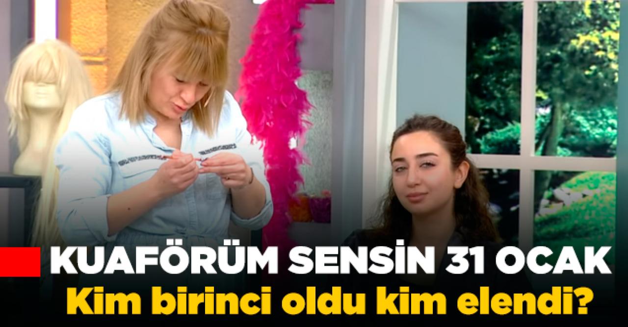 Kuaförüm Sensin 31 Ocak Cuma kim birinci oldu? Kim elendi? Puan Durumu