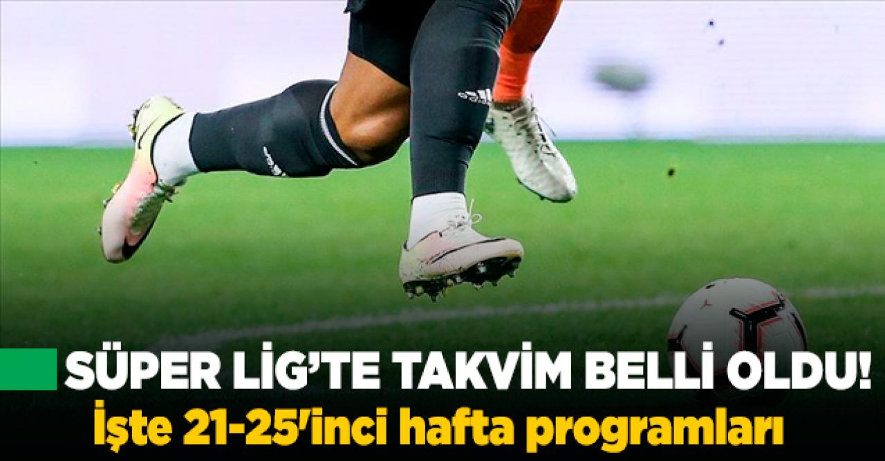 Süper Lig'de 21-25'inci hafta programları belli oldu!