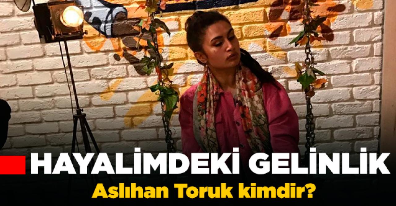 Hayalimdeki Gelinlik Aslıhan Toruk kimdir? Kaç yaşında, nereli ve Instagram hesabı