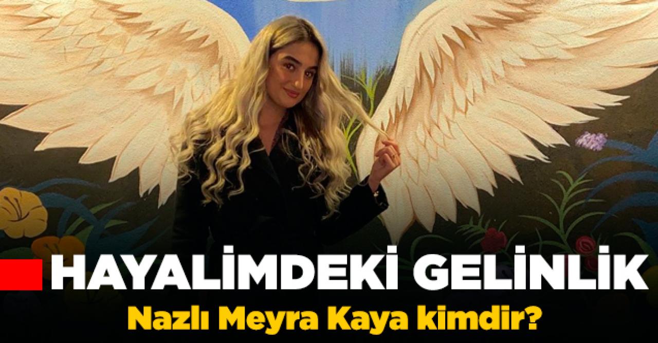 Hayalimdeki Gelinlik Meyra Nazlı Kaya kimdir? Kaç yaşında, nereli ve Instagram hesabı