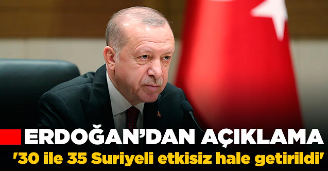 Cumhurbaşkanı Erdoğan: '30 ile 35 Suriyeli etkisiz hale getirildi'