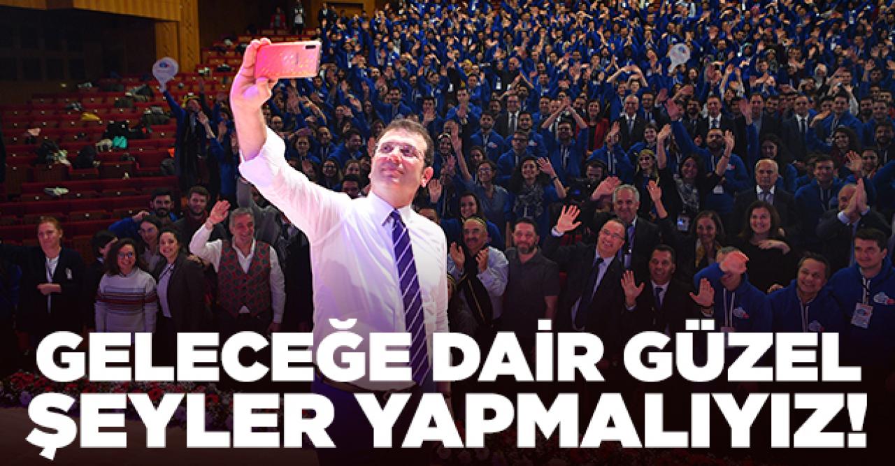 Geleceğe dair güzel işler yapmalıyız