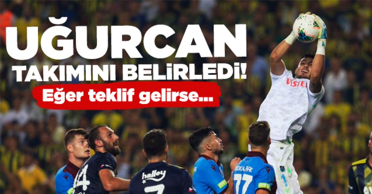 Uğurcan takımını belirledi! Teklif gelirse...