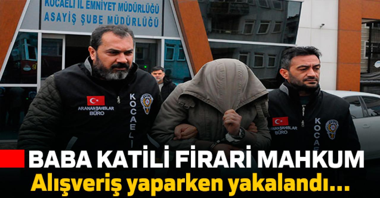 Babasını öldüren cezaevi firarisi yakalandı