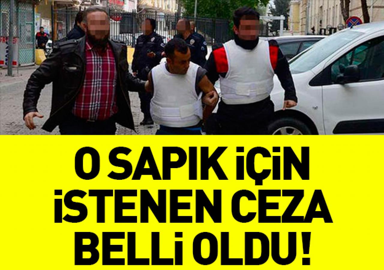 O sapığa istenen ceza belli oldu