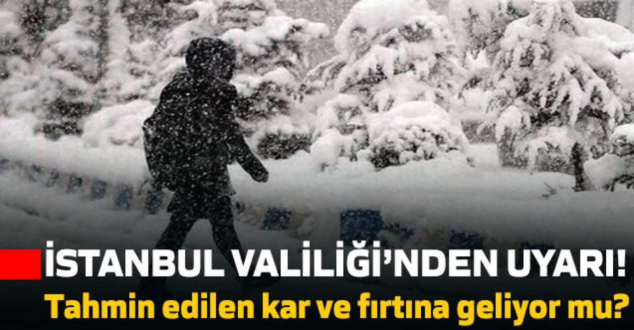 İstanbul Valiliği'nden son dakika uyarısı! Tahmin edilen kar ve fırtına geliyor mu?