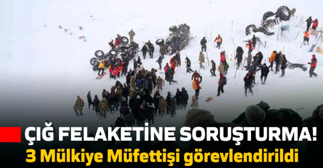 Çığ felaketine soruşturma... 3 Mülkiye Müfettişi görevlendirildi!