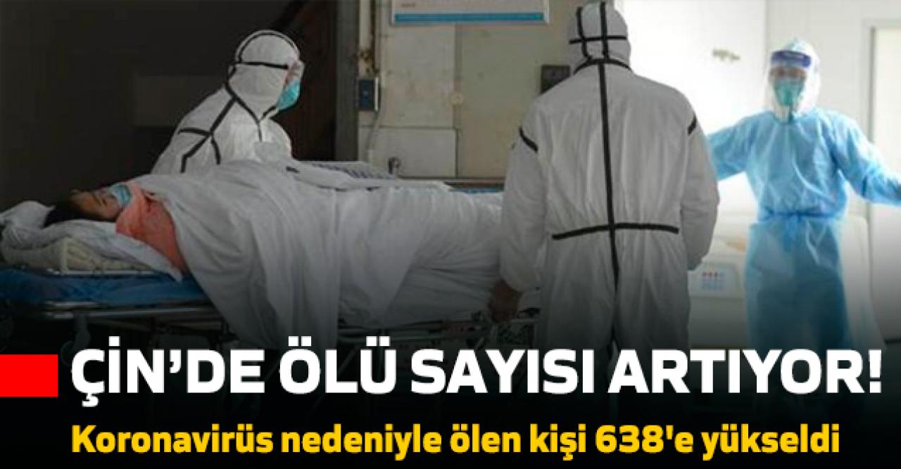 Çin'de ölü sayısı yükseliyor... Rakam 638'e yükseldi!