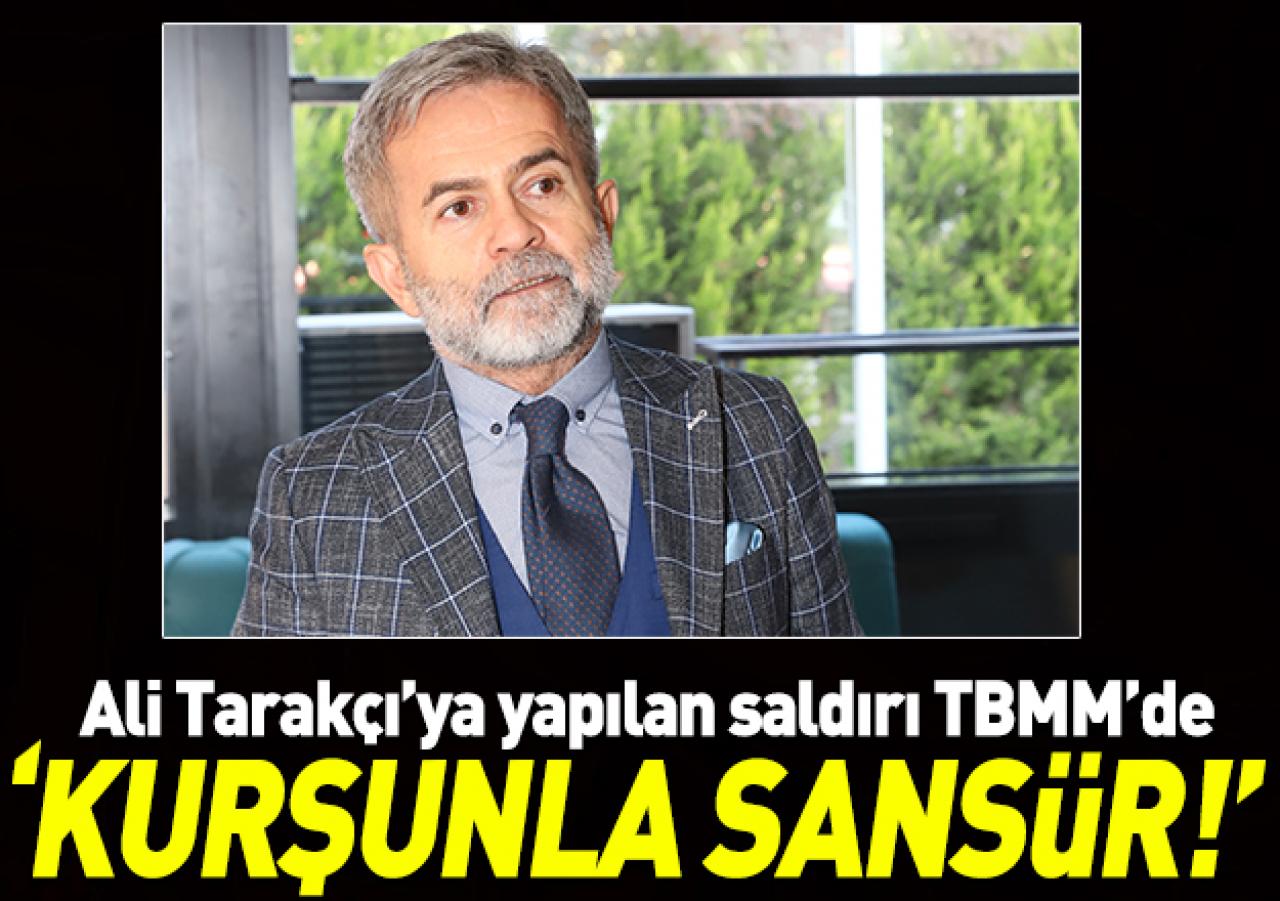 Ali Tarakçı'ya yapılan saldırı TBMM'de