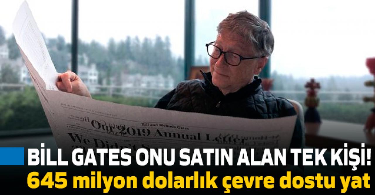 Bill Gates'in 645 milyon dolarlık çevre dostu yatı!