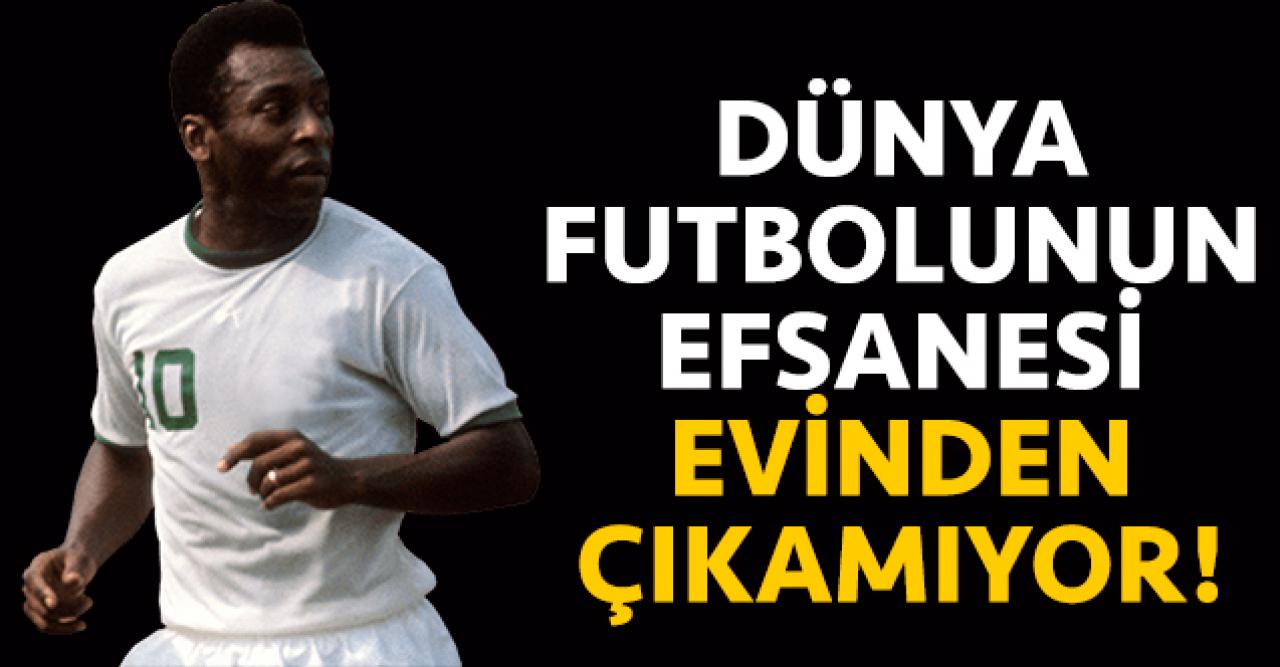 Dünya futbolunun efsanesi Pele evinden dışarı çıkamıyor!