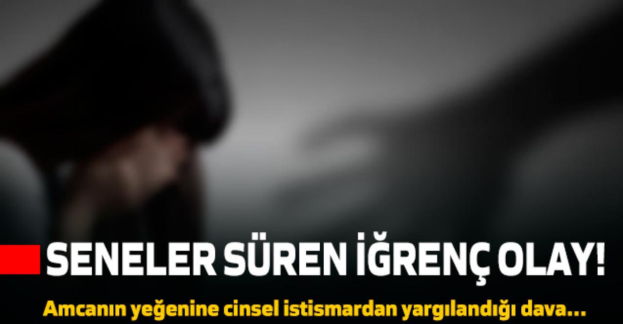 İğrenç olay böyle ortaya çıktı... Amcanın yeğenine cinsel istismardan yargılandığı davada neler oldu?