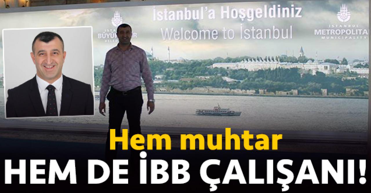 Hem muhtar hem İBB çalışanı!