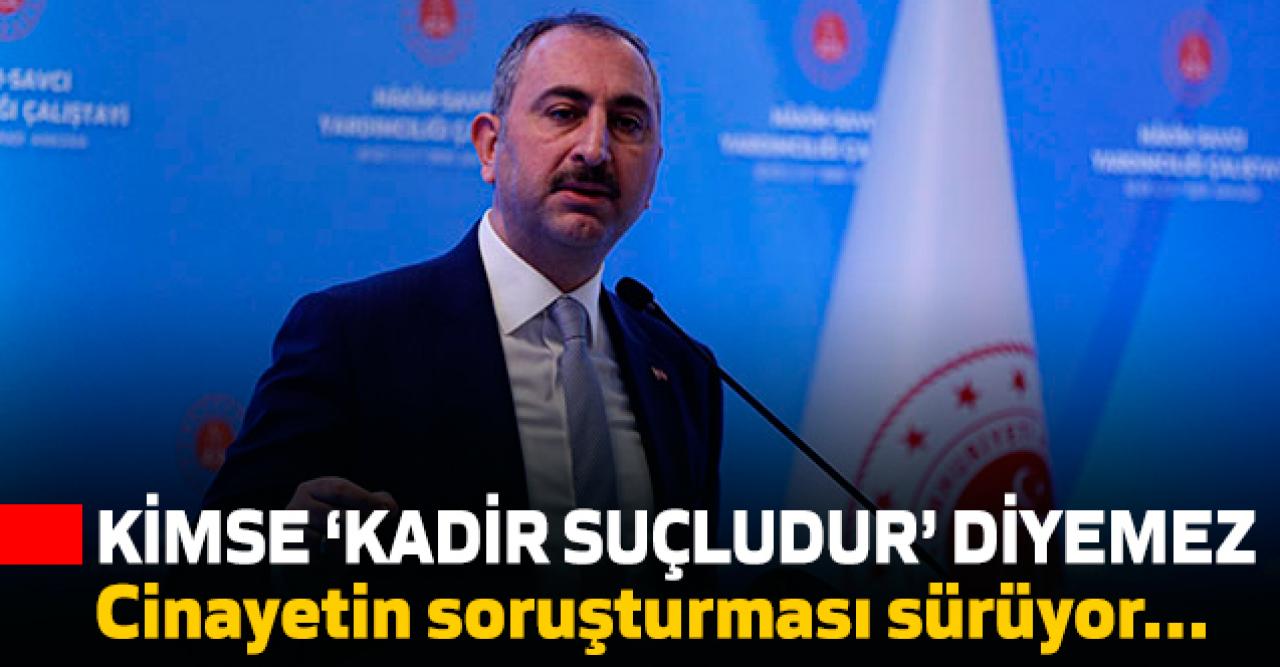 Bakan Gül: Kimse Kadir suçludur diyemez