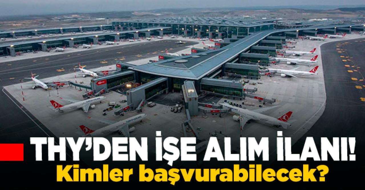 THYden işe alım müjdesi! Başvuru tarihi ne zaman? Kimler katılabilir?