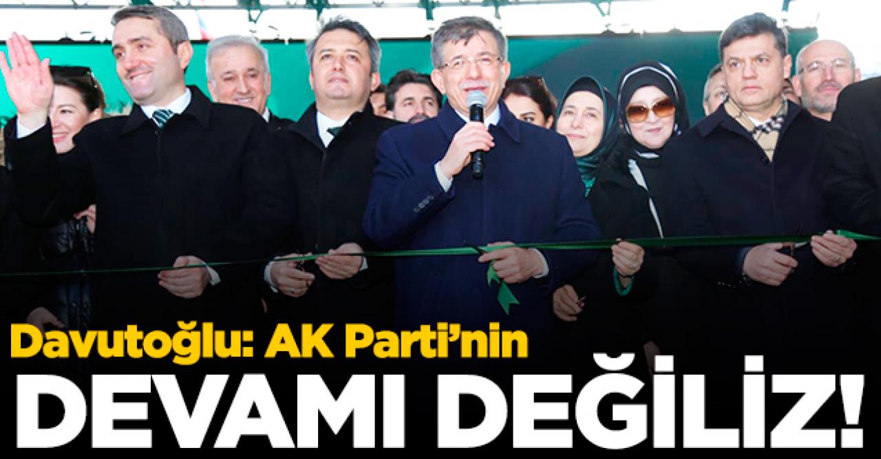 Ahmet Davutoğlu: AK Parti'nin devamı değiliz