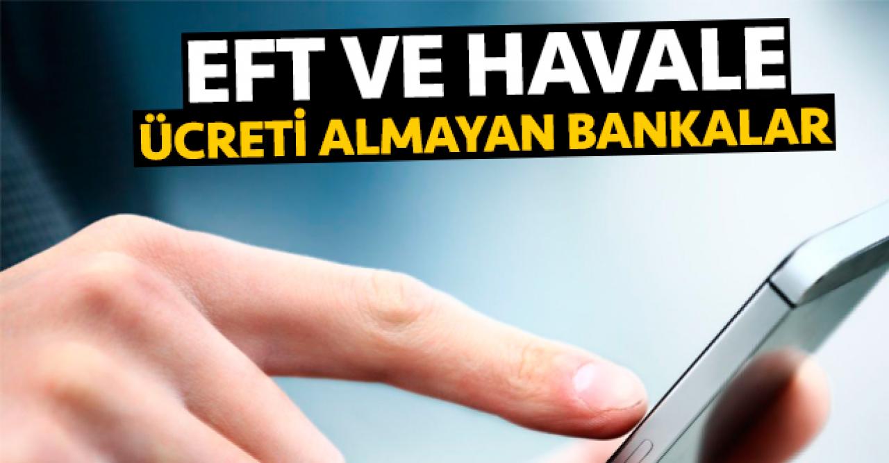 2020 EFT ve havale işlem ücreti almayan bankalar hangisi