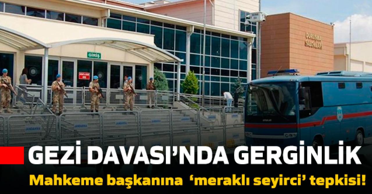 Gezi Davası başladı: 'Meraklı izleyici' gerilimi!