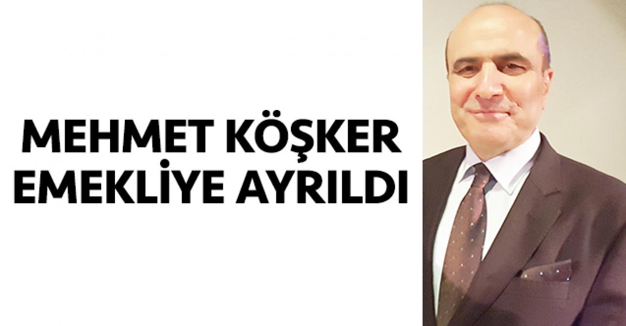 Mehmet Köşker emekli oldu