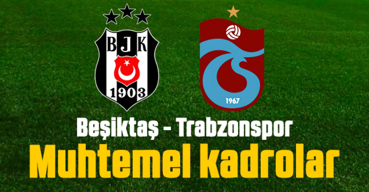 Zirvede nefes kesen derbi! Beşiktaş Trabzonspor maçı muhtemel kadrolar (11'ler)