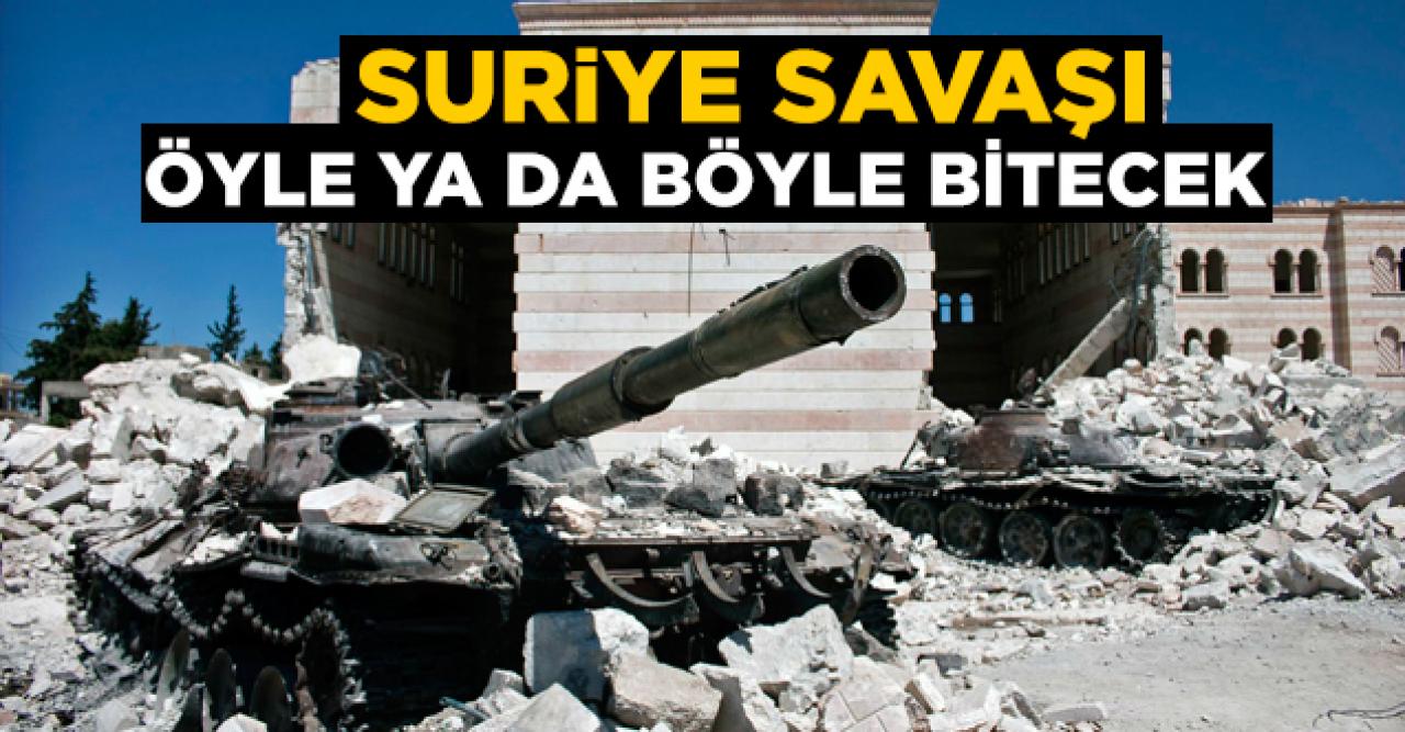 Suriye savaşı öyle ya da böyle bitecek! Ya sonra...