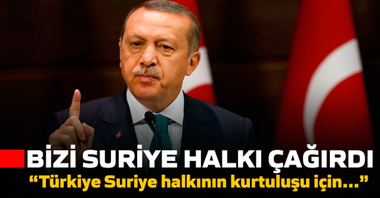 Erdoğan: Bizi Suriye halkı çağırdı