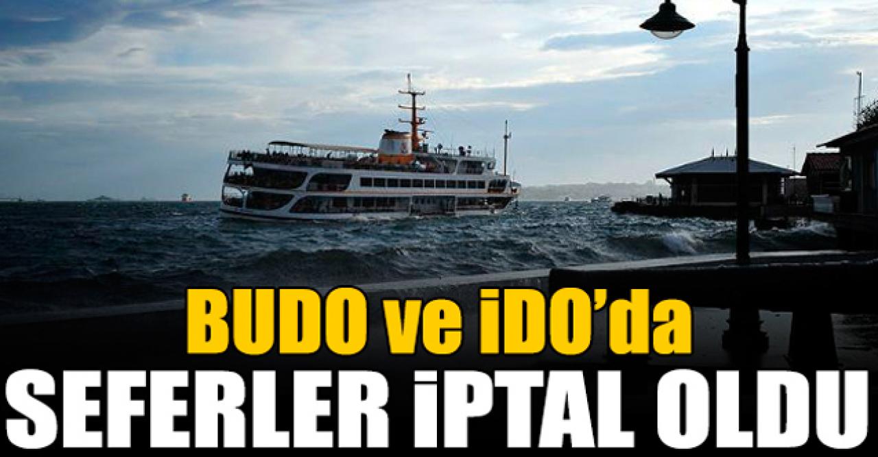 İDO ve BUDO'da sefer iptali! Hangi seferler iptal edildi?