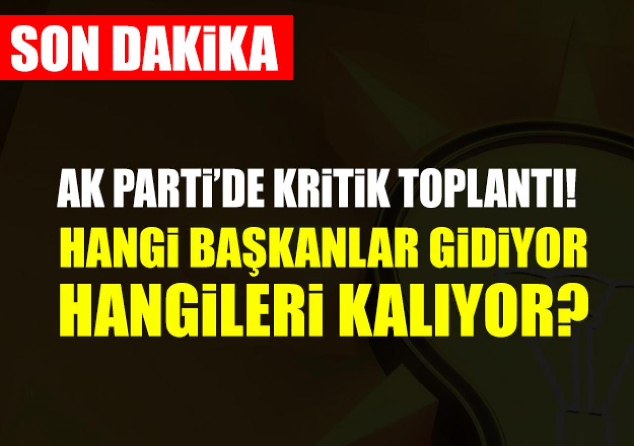 AK Parti'de hangi ilçe başkanları gidiyor hangileri kalıyor?