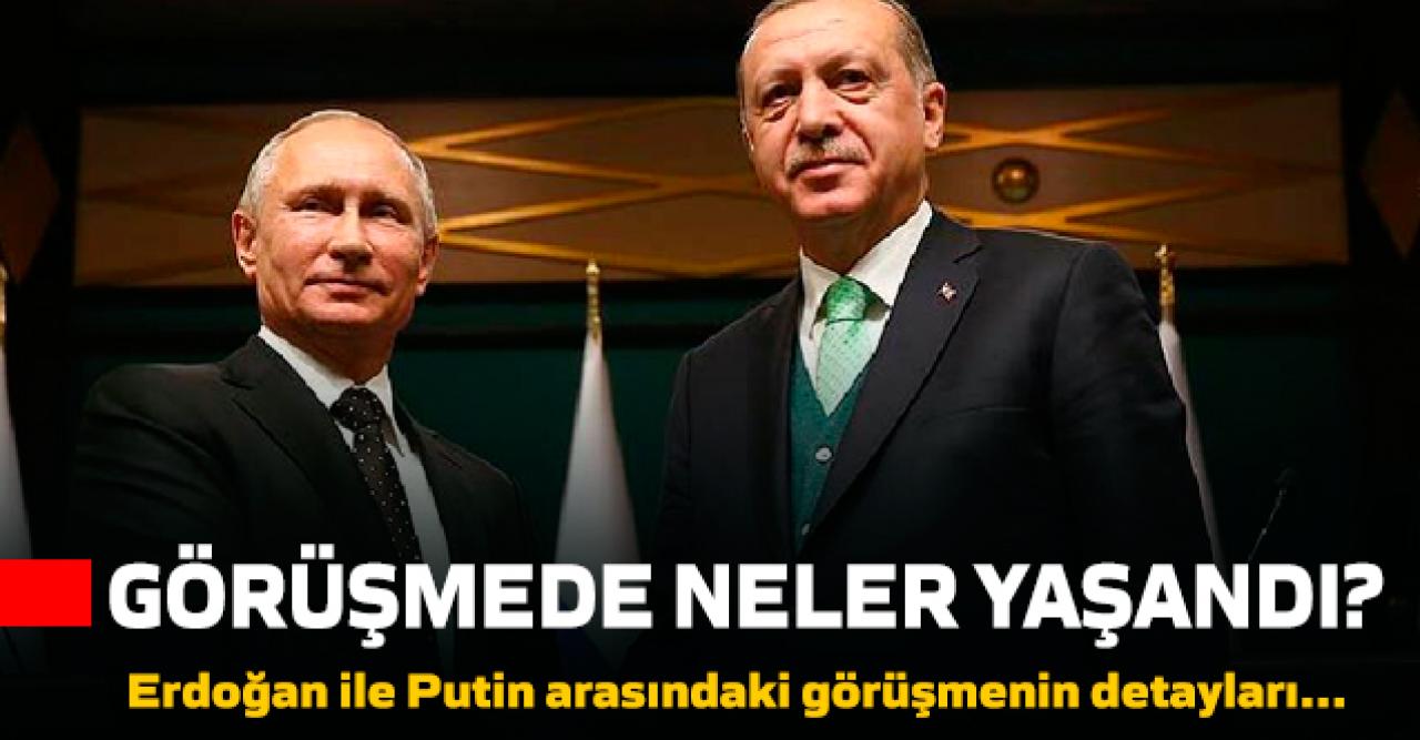 O görüşmede neler yaşandı? Erdoğan ve Putin görüşmesinin detayları...