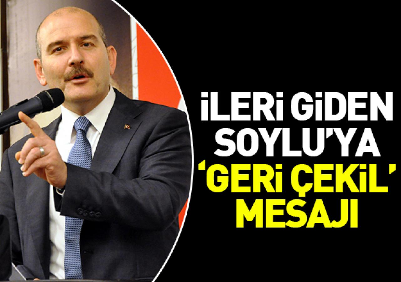 İleri giden Soylu’ya ‘Geri çekil” mesajı!