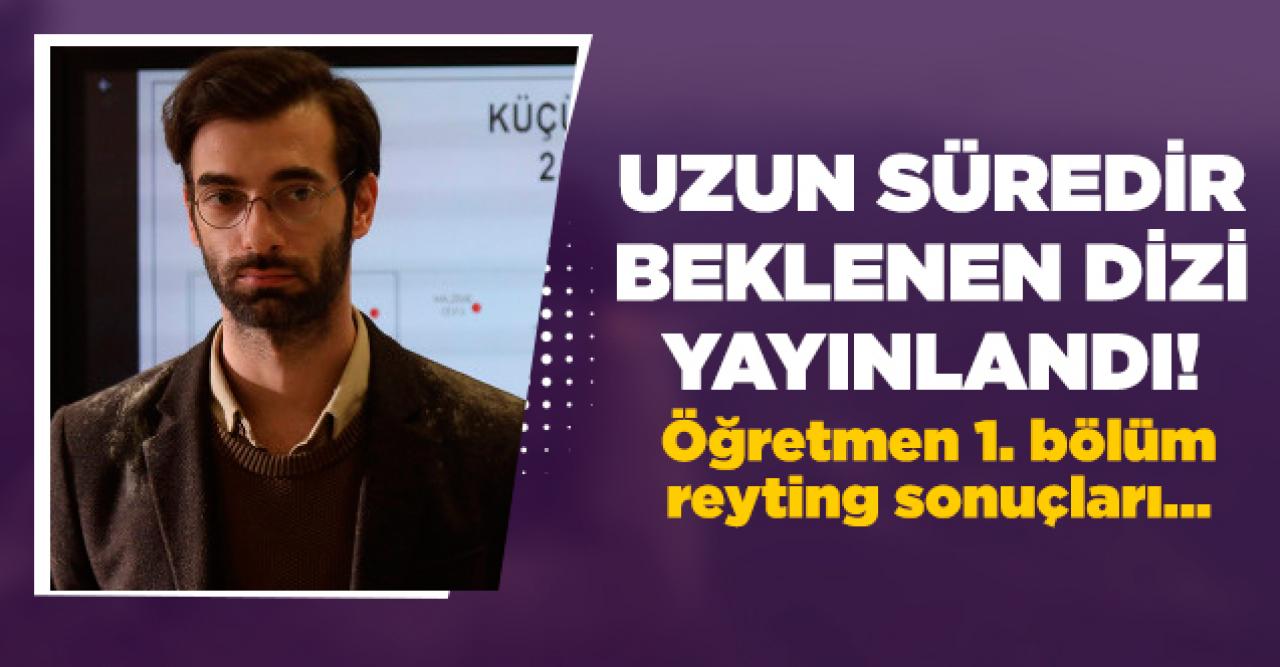 Öğretmen 1. bölüm reyting sonuçları | Dizi izlendi mi tutar mı kaçıncı oldu