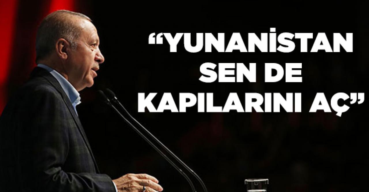 Cumhurbaşkanı Erdoğan: Yunanistan sen de kapılarını aç