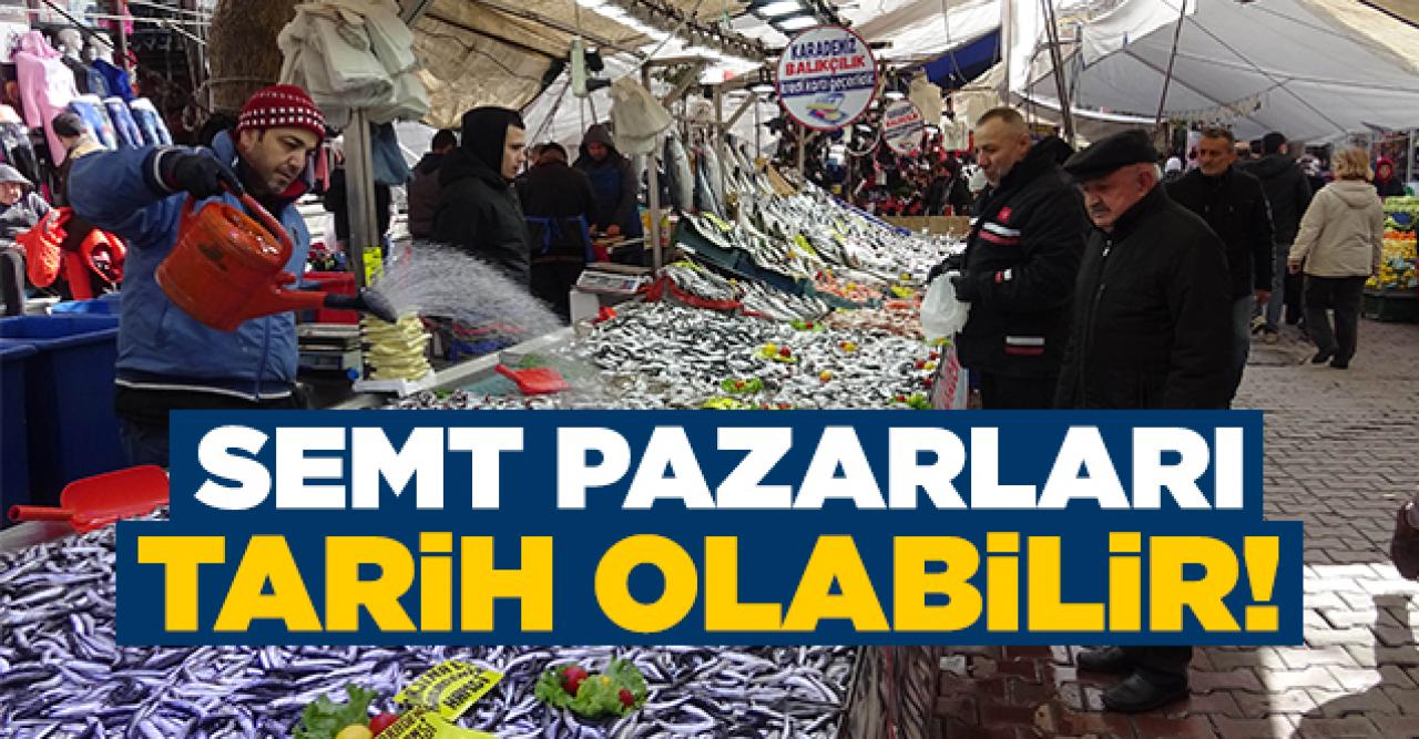 Semt pazarları tarih olabilir!