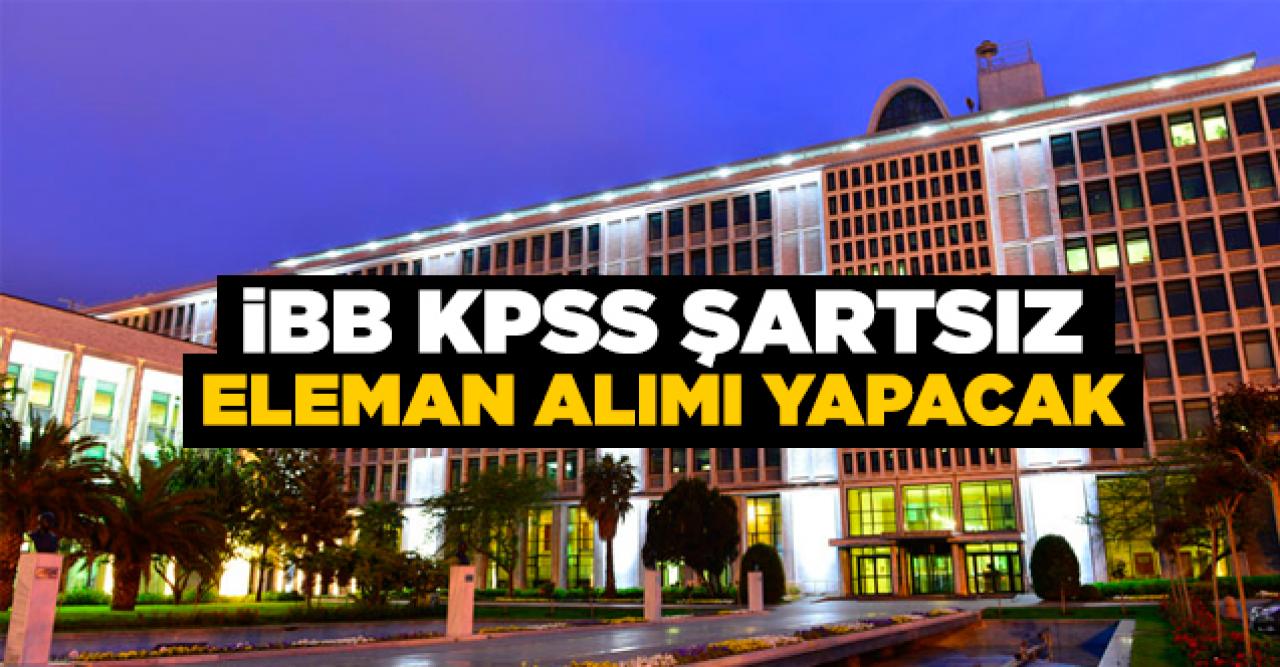 İstanbul Büyükşehir Belediyesi KPSS şartsız eleman alımı başvuru şartları ve tarihleri