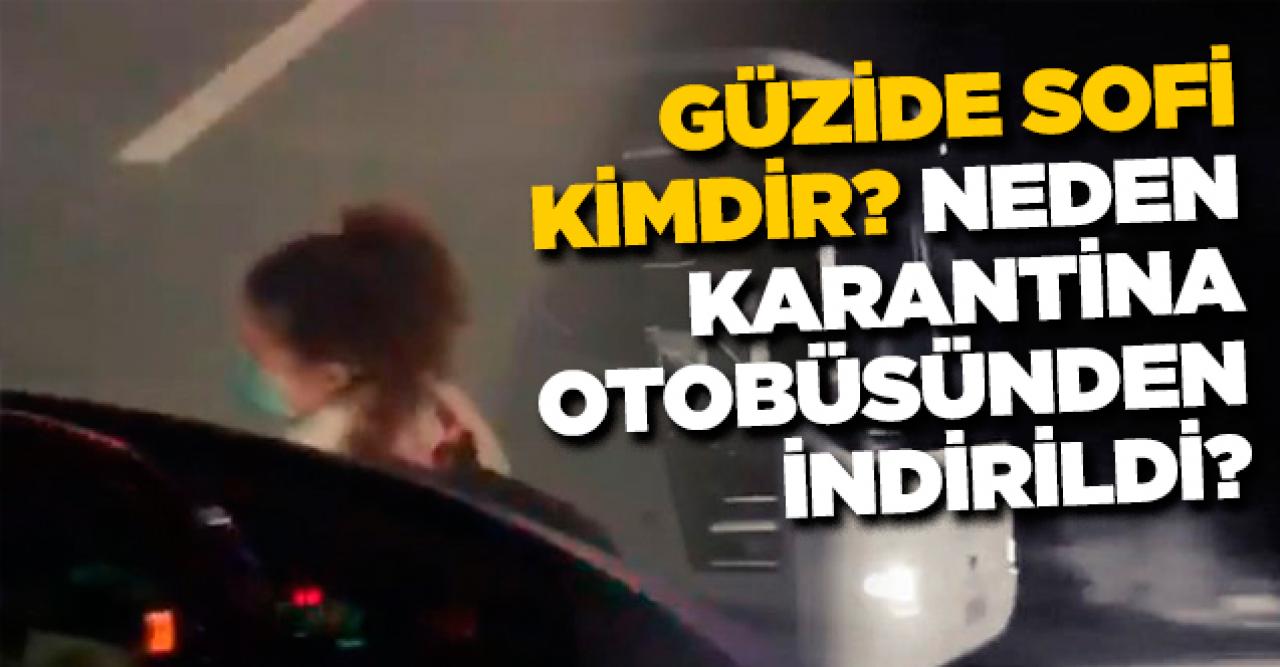 Güzide Sofi kimdir? Neden karantina otobüsünden indirildi