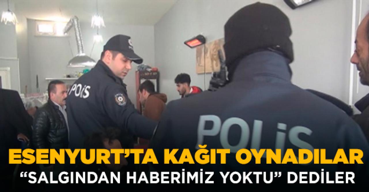 Esenyurt'ta kahvede kağıt oynarken yakalandılar, salgından haberimiz yok dediler