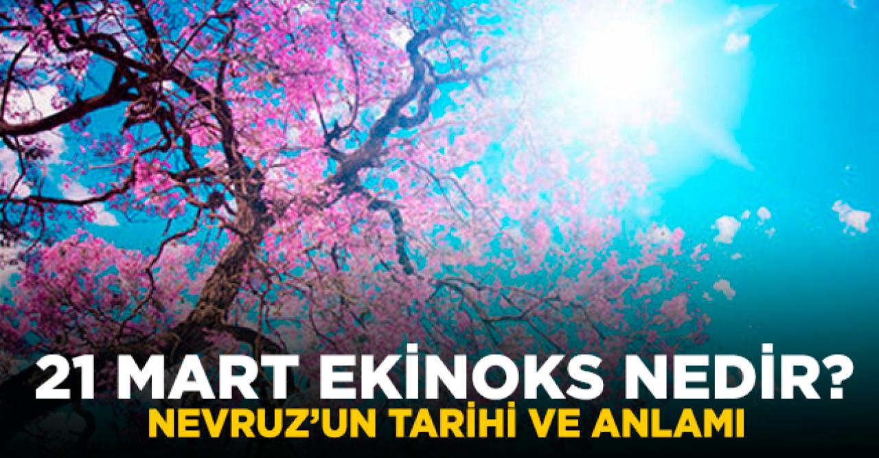 21 Mart Ekinoks ne demek|Neler yapılır? Nevruz ile bağlantısı nedir?