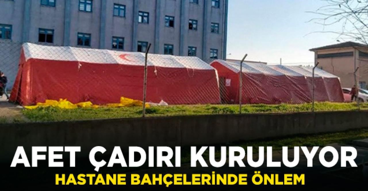 Hastane bahçelerine afet çadırı kuruluyor